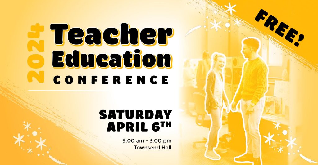 2024 Teacher Education Conference, Saturday, April 6th, 9:00 am - 3:00 pm Townsend Hall, FREE!