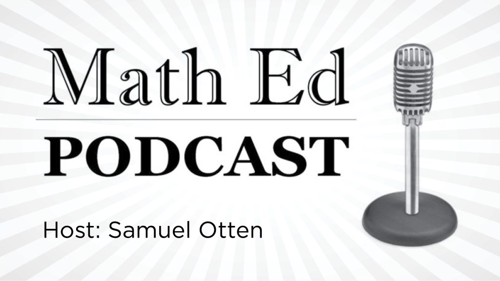 Math Ed Podcast, Host: Samuel Otten