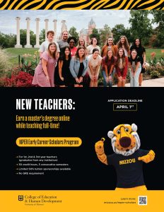 NEW TEACHERS: MPER Early Career Scholars Program Learn more: Earn a master’s degree online while teaching full-time! For 1st, 2nd & 3rd year teachers (graduates from any institution) 30 credit hours, 5 consecutive semesters Limited 50% tuition sponsorships available No GRE requirement APPLICATION DEADLINE APRIL 1ST mizzou.us/mper-scholars